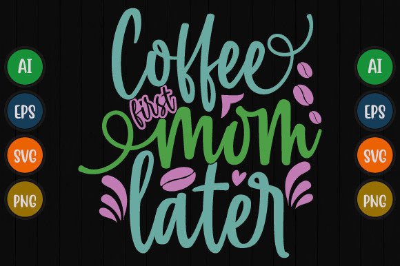 Coffee First Mom Later: The Graphic for Real-Life Apparel