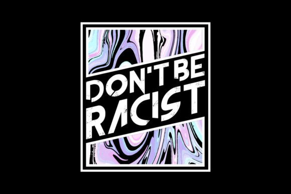 Don't Be Racist Quotes Graphic Tee: Wear Your Values